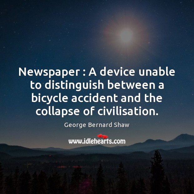 Newspaper : A device unable to distinguish between a bicycle accident and the George Bernard Shaw Picture Quote
