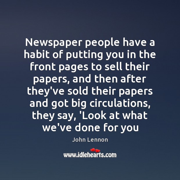 Newspaper people have a habit of putting you in the front pages John Lennon Picture Quote