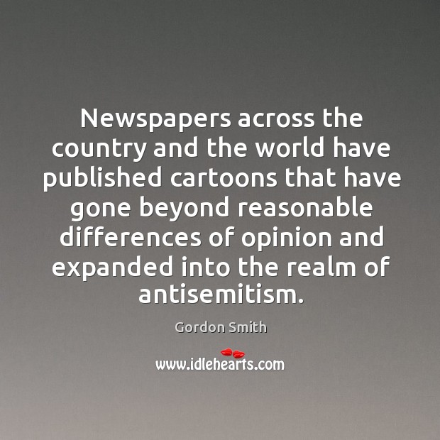 Newspapers across the country and the world have published cartoons that have gone beyond reasonable Gordon Smith Picture Quote