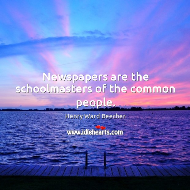 Newspapers are the schoolmasters of the common people. Image