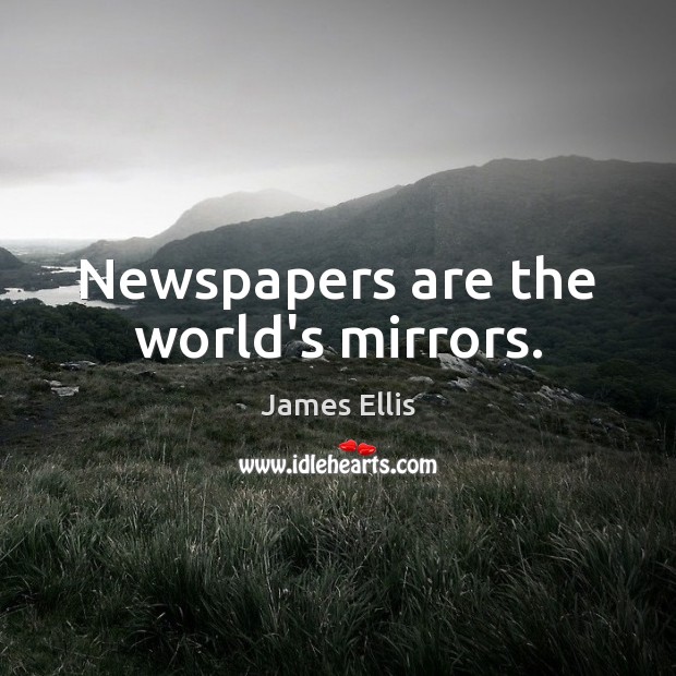 Newspapers are the world’s mirrors. James Ellis Picture Quote
