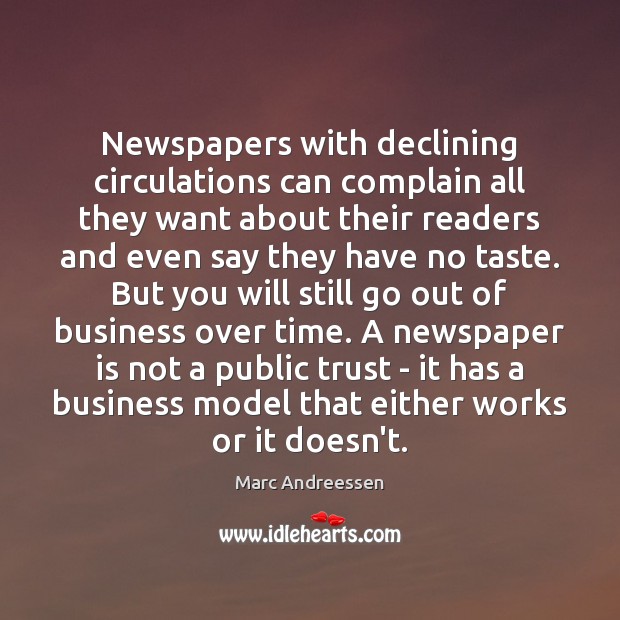 Newspapers with declining circulations can complain all they want about their readers Marc Andreessen Picture Quote