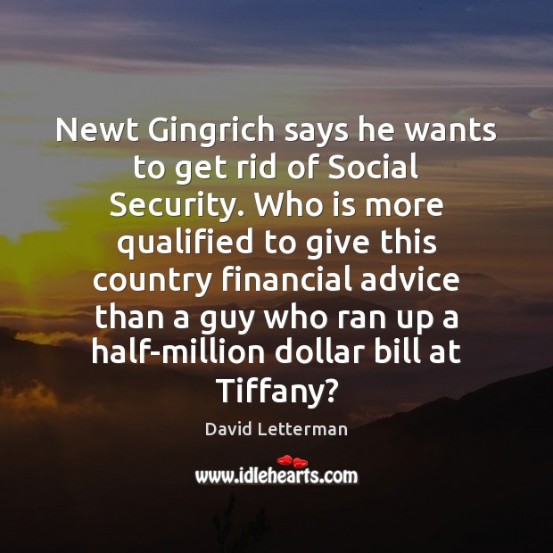 Newt Gingrich says he wants to get rid of Social Security. Who Image