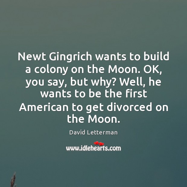 Newt Gingrich wants to build a colony on the Moon. OK, you Image