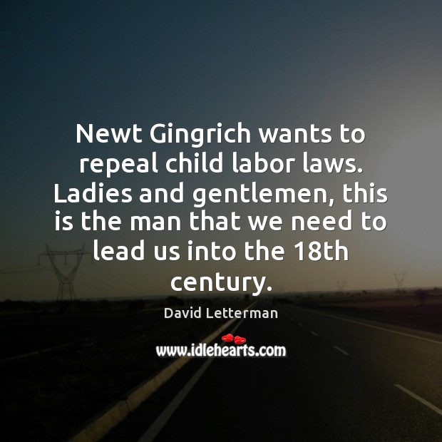 Newt Gingrich wants to repeal child labor laws. Ladies and gentlemen, this 