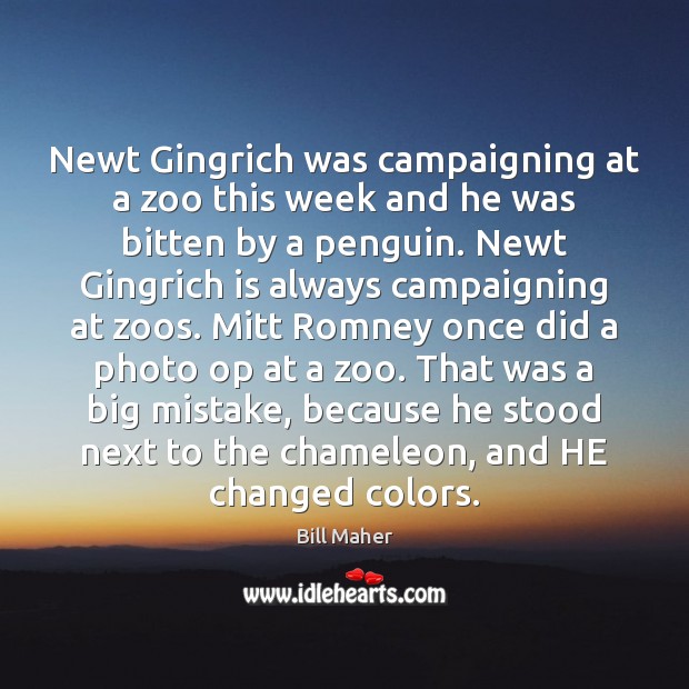 Newt Gingrich was campaigning at a zoo this week and he was Bill Maher Picture Quote