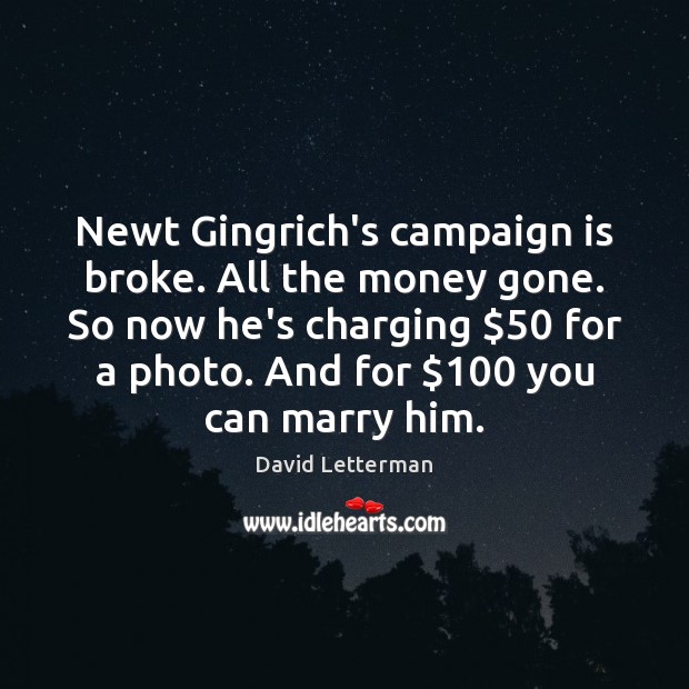 Newt Gingrich’s campaign is broke. All the money gone. So now he’s Image