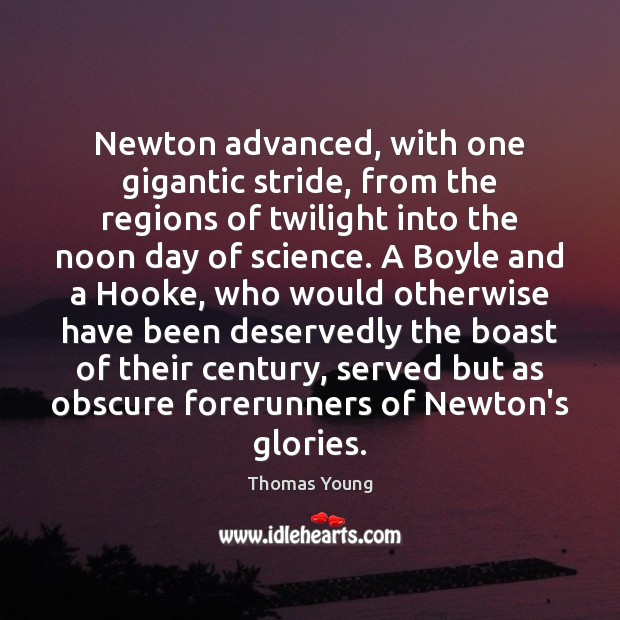 Newton advanced, with one gigantic stride, from the regions of twilight into Thomas Young Picture Quote
