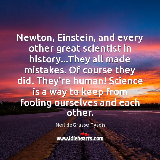 Newton, Einstein, and every other great scientist in history…They all made Neil deGrasse Tyson Picture Quote
