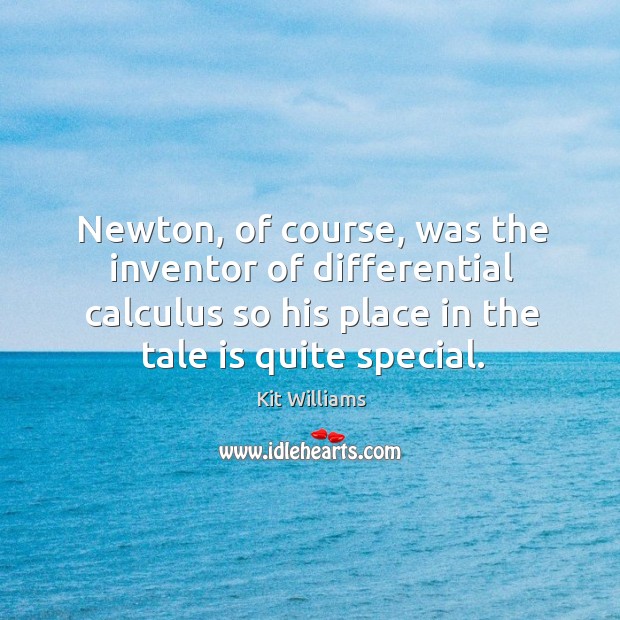 Newton, of course, was the inventor of differential calculus so his place in the tale is quite special. Kit Williams Picture Quote