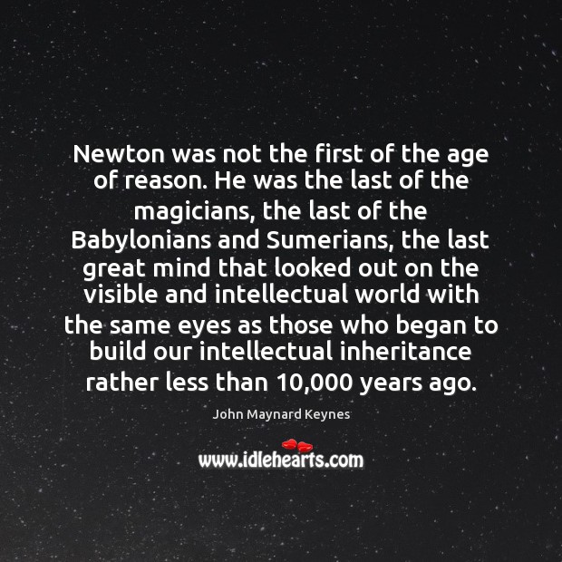 Newton was not the first of the age of reason. He was John Maynard Keynes Picture Quote