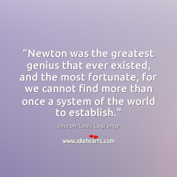 “Newton was the greatest genius that ever existed, and the most fortunate, Joseph-Louis Lagrange Picture Quote