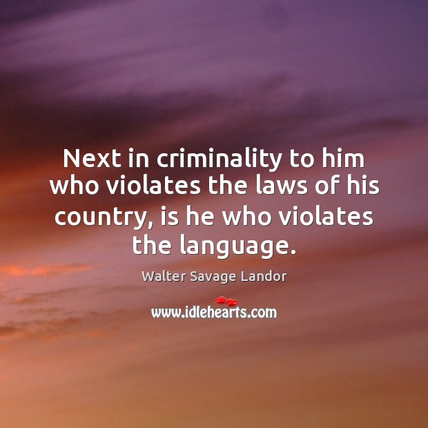 Next in criminality to him who violates the laws of his country, Walter Savage Landor Picture Quote