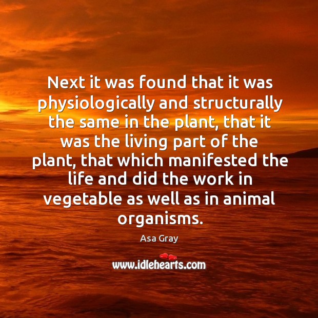 Next it was found that it was physiologically and structurally the same in the plant Asa Gray Picture Quote
