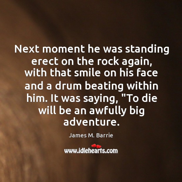 Next moment he was standing erect on the rock again, with that James M. Barrie Picture Quote