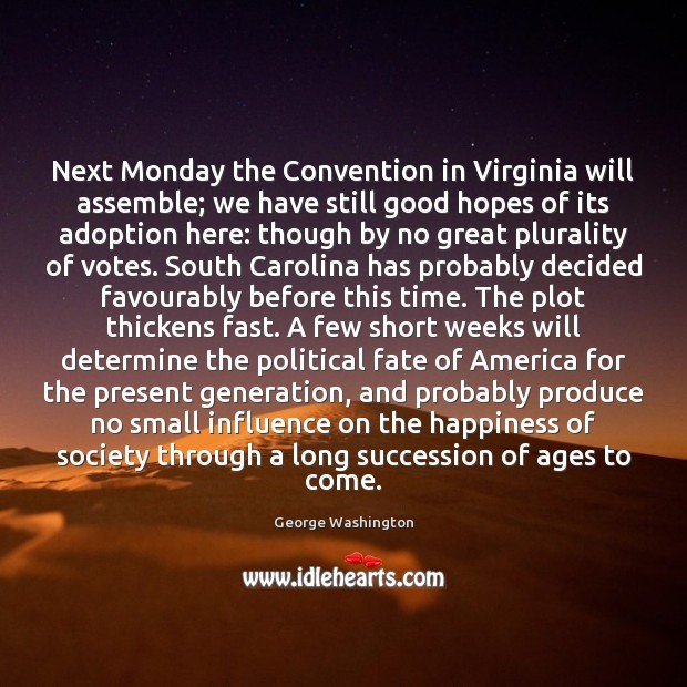 Next Monday the Convention in Virginia will assemble; we have still good Image