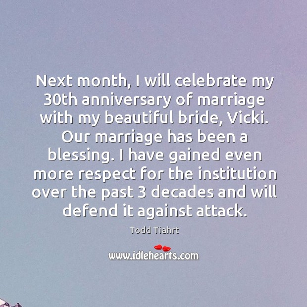 Next month, I will celebrate my 30th anniversary of marriage with my beautiful bride Todd Tiahrt Picture Quote