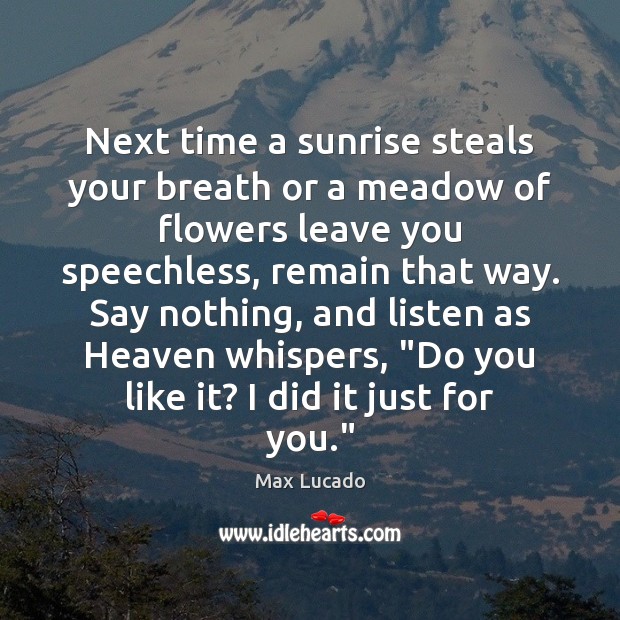 Next time a sunrise steals your breath or a meadow of flowers Image