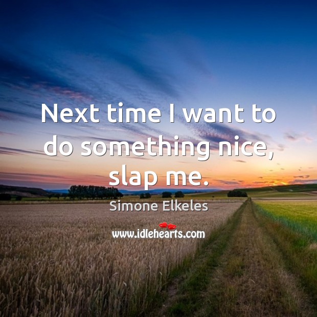 Next time I want to do something nice, slap me. Simone Elkeles Picture Quote