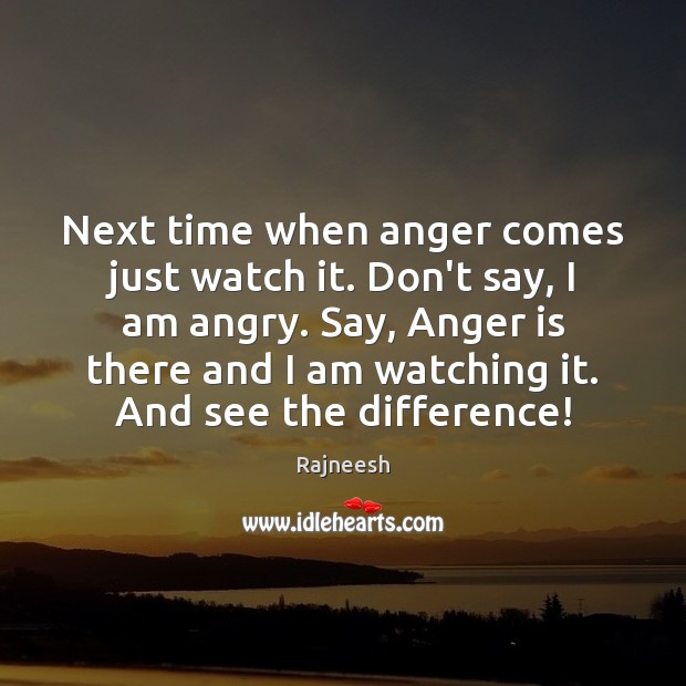 Next time when anger comes just watch it. Don’t say, I am Rajneesh Picture Quote