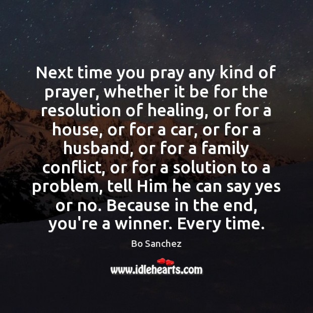 Next time you pray any kind of prayer, whether it be for Bo Sanchez Picture Quote