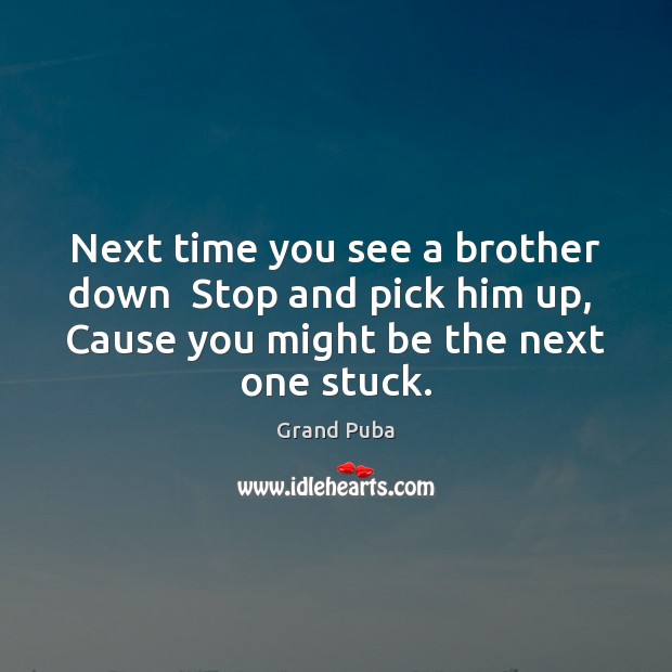 Next time you see a brother down  Stop and pick him up, Brother Quotes Image
