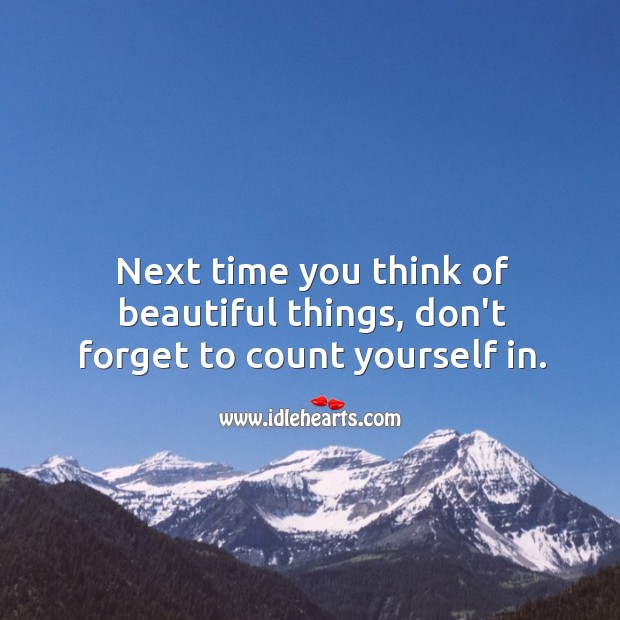 Next time you think of beautiful things, don’t forget to count yourself in. Picture Quotes Image