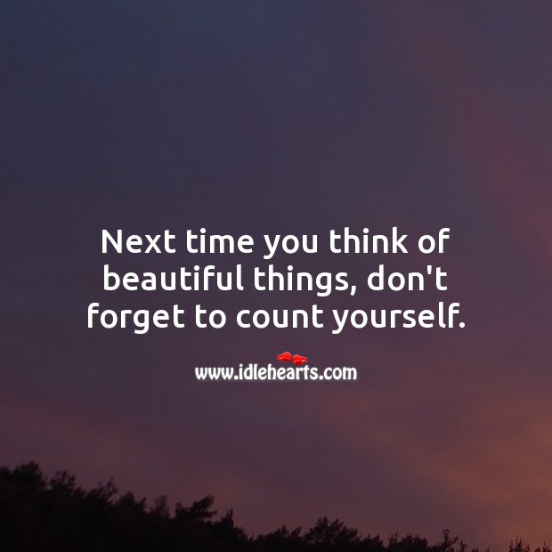Next time you think of beautiful things, don’t forget to count yourself. Love Yourself Quotes Image
