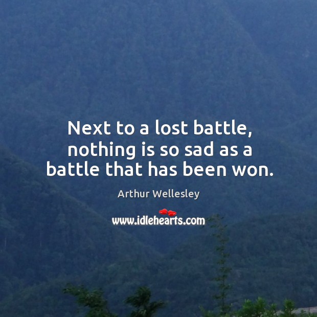 Next to a lost battle, nothing is so sad as a battle that has been won. Image