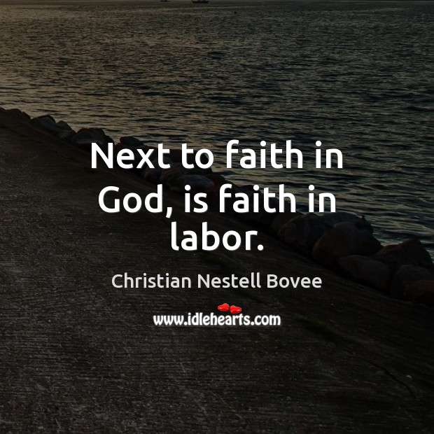 Next to faith in God, is faith in labor. Christian Nestell Bovee Picture Quote
