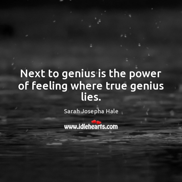 Next to genius is the power of feeling where true genius lies. Sarah Josepha Hale Picture Quote