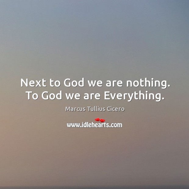 Next to God we are nothing. To God we are everything. Image
