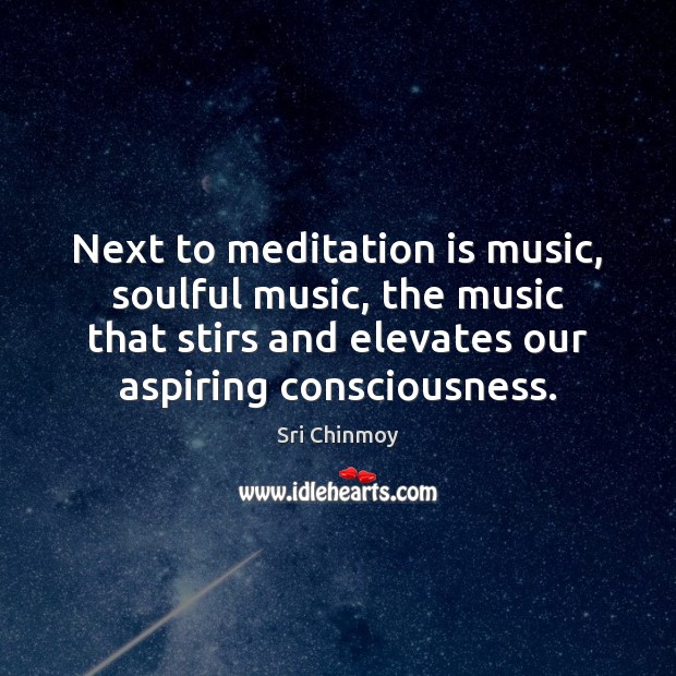 Next to meditation is music, soulful music, the music that stirs and Image