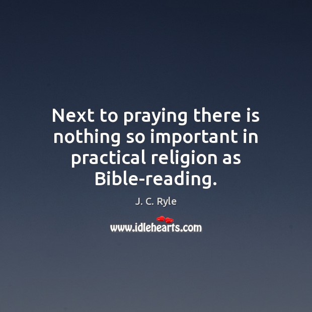 Next to praying there is nothing so important in practical religion as Bible-reading. Image