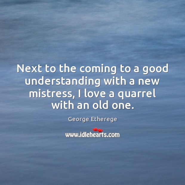 Next to the coming to a good understanding with a new mistress, Understanding Quotes Image