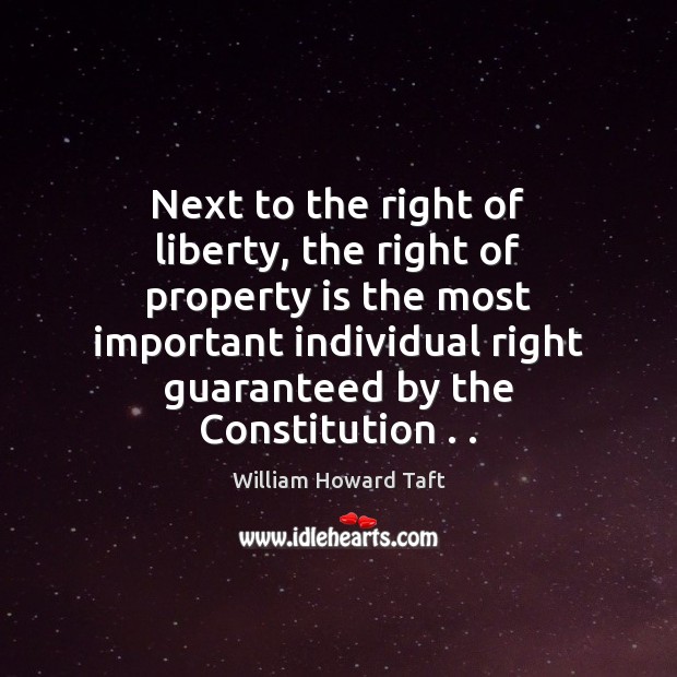 Next to the right of liberty, the right of property is the William Howard Taft Picture Quote