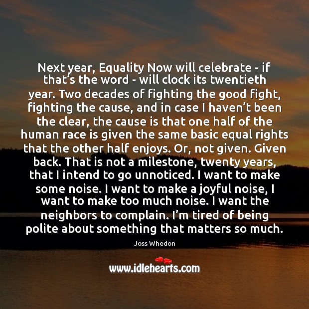 Next year, Equality Now will celebrate – if that’s the word Joss Whedon Picture Quote