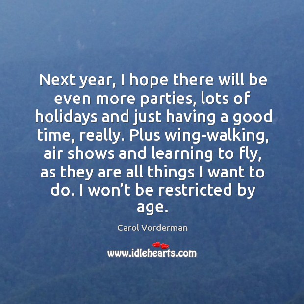 Next year, I hope there will be even more parties, lots of holidays and just having a good time, really. Image
