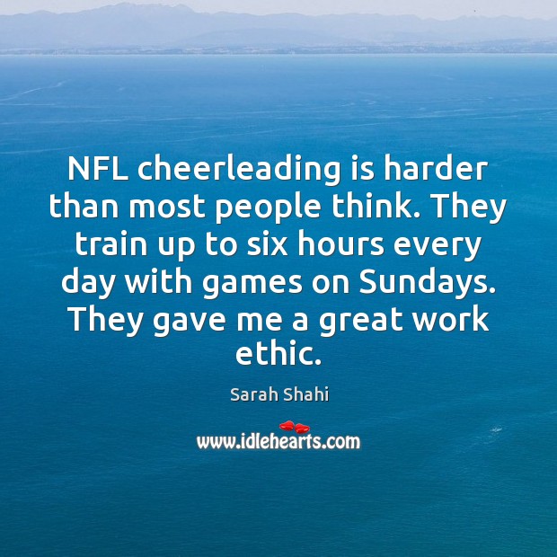 NFL cheerleading is harder than most people think. They train up to Sarah Shahi Picture Quote