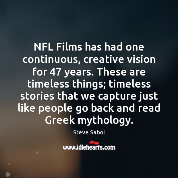 NFL Films has had one continuous, creative vision for 47 years. These are Steve Sabol Picture Quote