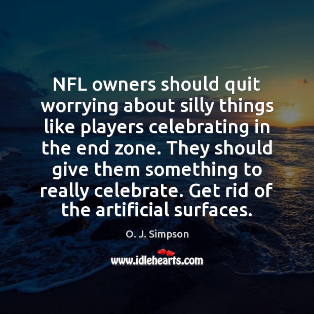 NFL owners should quit worrying about silly things like players celebrating in O. J. Simpson Picture Quote