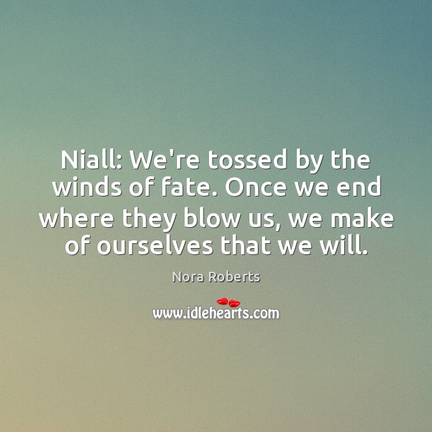 Niall: We’re tossed by the winds of fate. Once we end where Nora Roberts Picture Quote
