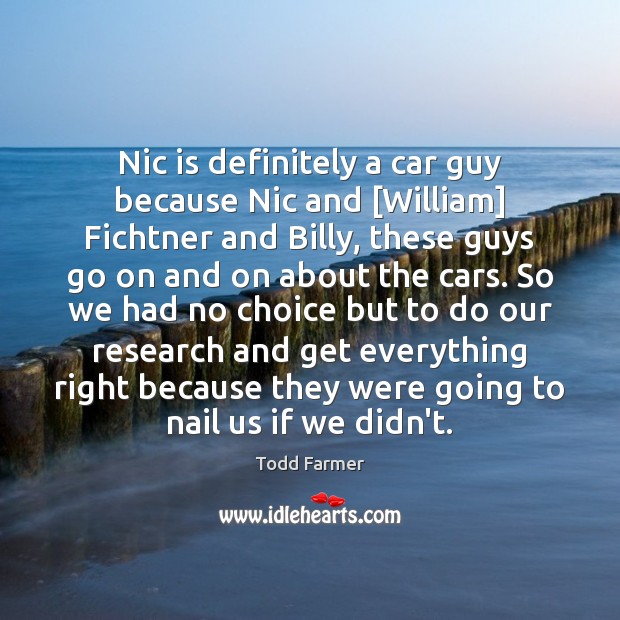 Nic is definitely a car guy because Nic and [William] Fichtner and Image