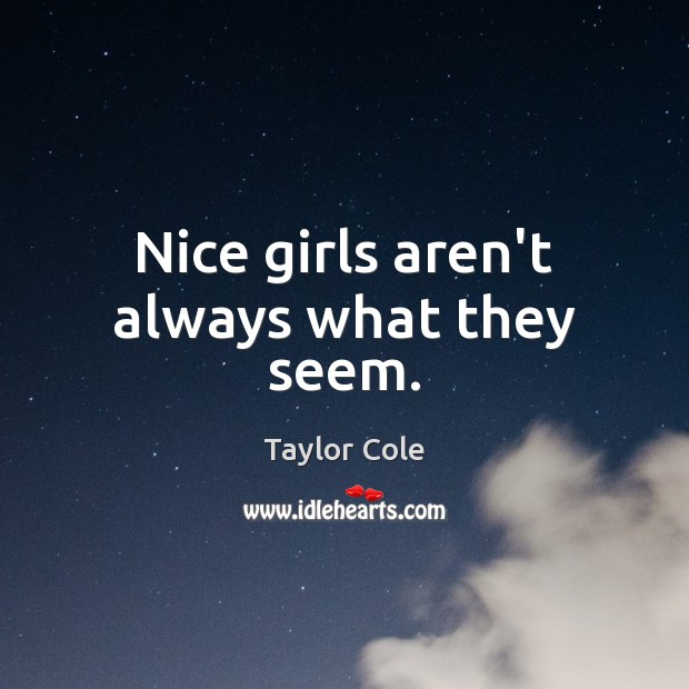 Nice girls aren’t always what they seem. Taylor Cole Picture Quote