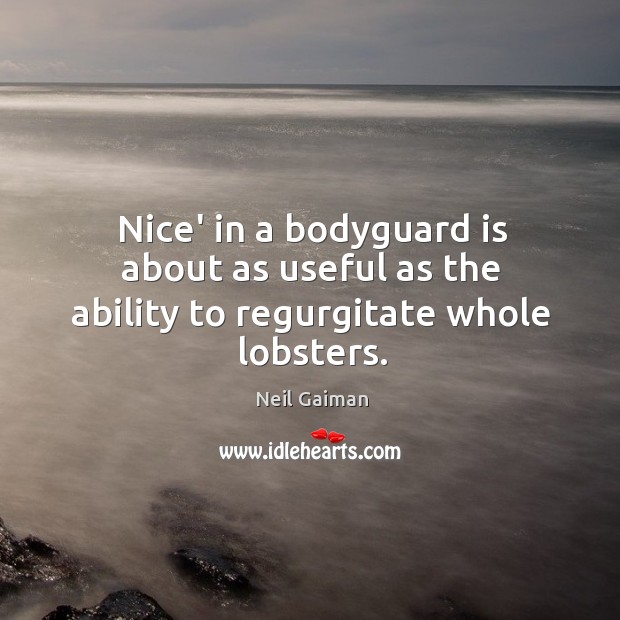 Nice’ in a bodyguard is about as useful as the ability to regurgitate whole lobsters. Image