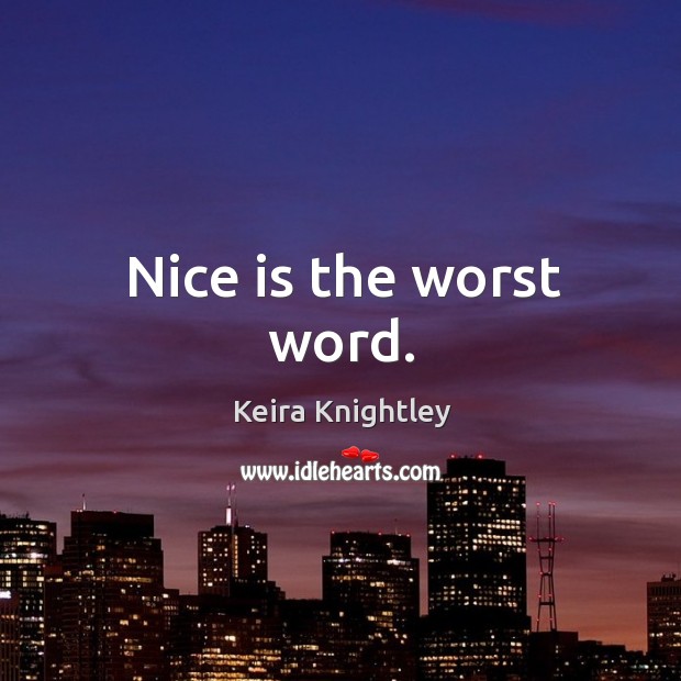 Nice is the worst word. Image