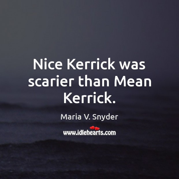 Nice Kerrick was scarier than Mean Kerrick. Maria V. Snyder Picture Quote