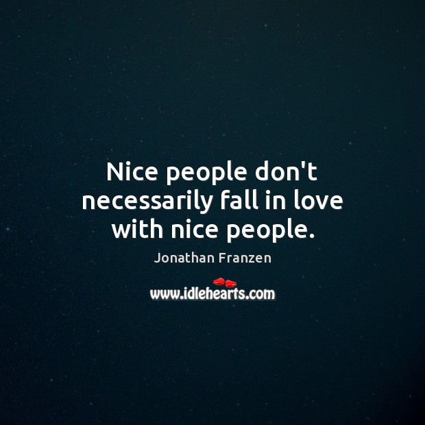 Nice people don’t necessarily fall in love with nice people. Jonathan Franzen Picture Quote