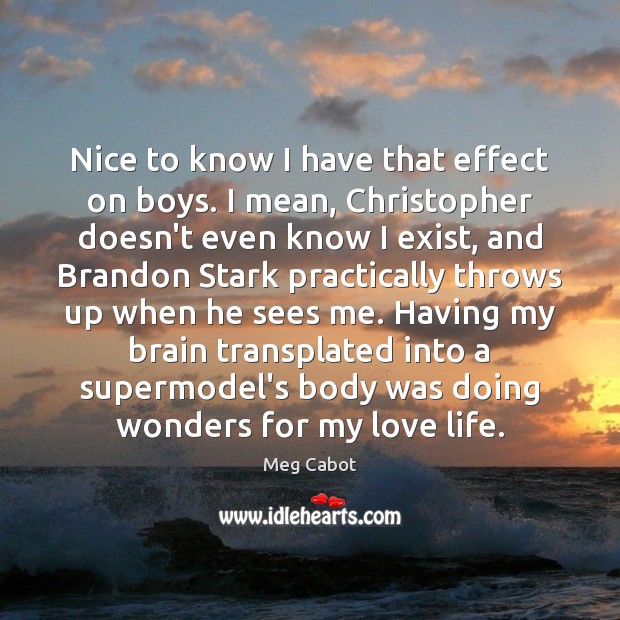 Nice to know I have that effect on boys. I mean, Christopher Meg Cabot Picture Quote