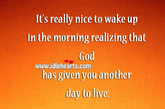 God has given you another day to live. Image